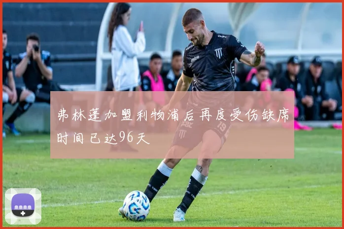 弗林蓬加盟利物浦后再度受伤缺席时间已达96天