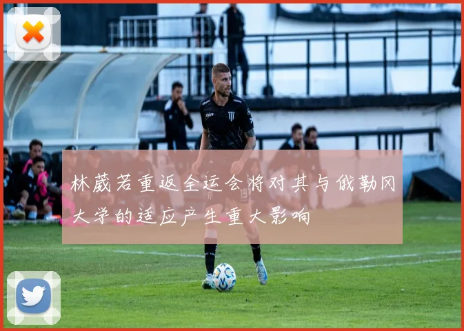 林葳若重返全运会将对其与俄勒冈大学的适应产生重大影响
